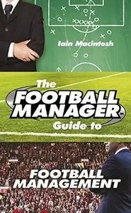 The Football Manager's Guide to Football Management
