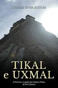 Tikal e Uxmal: A História e Legado das Capitais Maias da Era Clássica (Portuguese Edition)