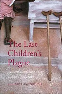 The Last Children’s Plague: Poliomyelitis, Disability, and Twentieth-Century American Culture