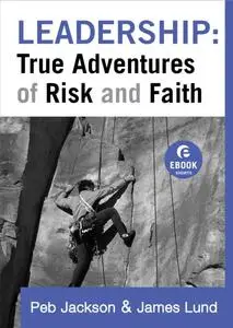 «Leadership: True Adventures of Risk and Faith (Ebook Shorts)» by Peb Jackson