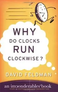 Why Do Clocks Run Clockwise?: Mysteries of Everyday Life Explained