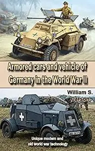 Armored cars and vehicle of Germany in the World War II Second Edition: Unique modern and old world war technology