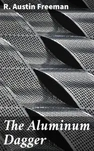 «The Aluminum Dagger» by R.Austin Freeman