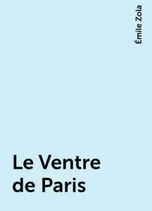 «Le Ventre de Paris» by Émile Zola