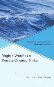 Virginia Woolf as a Process-Oriented Thinker: Parallels between Woolf’s Fiction and Process Philosophy