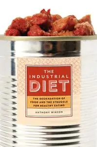 The Industrial Diet: The Degradation of Food and the Struggle for Healthy Eating