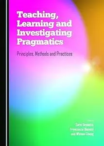 Teaching, Learning and Investigating Pragmatics: Principles, Methods and Practices