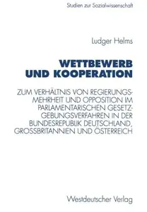 Wettbewerb und Kooperation: Zum Verhältnis von Regierungsmehrheit und Opposition im parlamentarischen Gesetzgebungsverfahren in