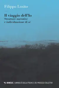 Il viaggio dell'Io. Strutture narrative e individuazione di sé - Filippo Losito (Repost)