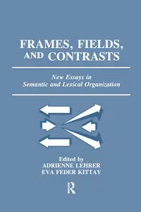 Frames, Fields, and Contrasts: New Essays in Semantic and Lexical Organization