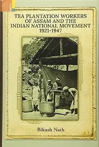 Tea Plantation Workers of Assam and the Indian National Movement, 1921-1947