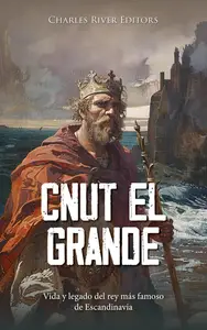 Cnut el Grande: Vida y legado del rey más famoso de Escandinavia (Spanish Edition)