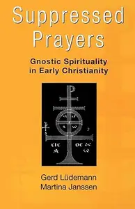 Suppressed Prayers: Gnostic Spirituality in Early Christianity