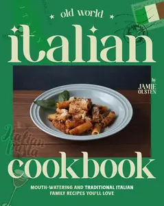 Old World Italian Cookbook: Mouth-Watering and Traditional Italian Family Recipes You'll Love