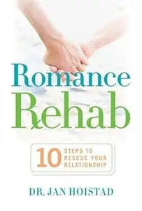 Romance Rehab: 10 Steps to Rescue Your Relationship