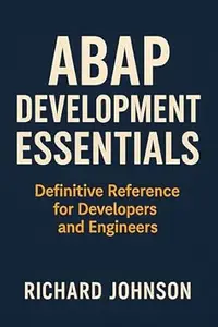 ABAP Development Essentials: Definitive Reference for Developers and Engineers