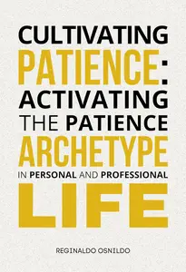 Cultivating Patience: Activating the Patience Archetype in Personal and Professional Life