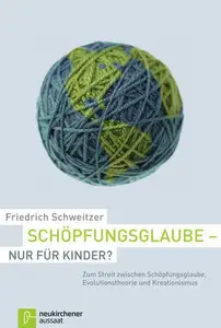 Schöpfungsglaube - nur für Kinder?: Zum Streit zwischen Schöpfungsglaube, Evolutionstheorie und Kreationismus