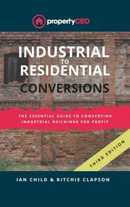 Industrial To Residential Conversions: The essential guide to converting industrial buildings for profit