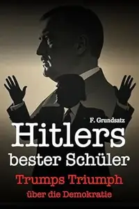 Hitlers bester Schüler: Trumps Triumph über die Demokratie