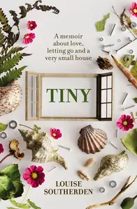 Tiny: A Memoir About Love, Letting Go and a Very Small House