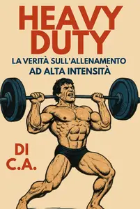 Heavy Duty: La verità sull'allenamento ad alta intensità (Italian Edition)