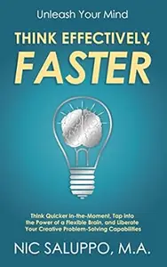 Unleash Your Mind: Think Quicker In-The-Moment, Tap into the Power of a Flexible Brain, and Liberate Your Creative