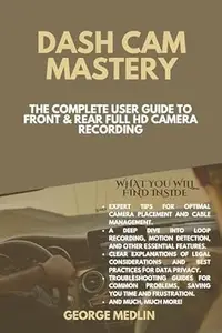 DASH CAM MASTERY: The Complete User Guide to Front & Rear Full HD Camera Recording