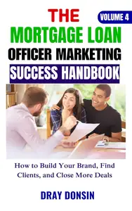 The Mortgage Loan Officer Marketing Success Handbook