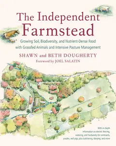 The Independent Farmstead: Growing Soil, Biodiversity, and Nutrient-Dense Food with Grassfed Animals