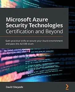Microsoft Azure Security Technologies Certification and Beyond: Gain practical skills to secure your Azure