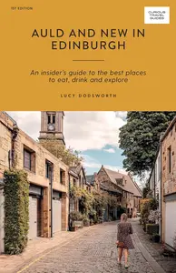 Auld and New in Edinburgh: An Insider’s Guide to the Best Places to Eat, Drink, and Explore (Curious Travel Guides)