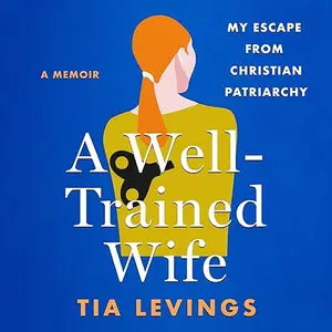 A Well-Trained Wife: My Escape from Christian Patriarchy [Audiobook]