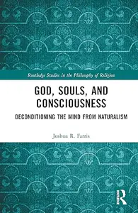 God, Souls, and Consciousness: Deconditioning the Mind from Naturalism