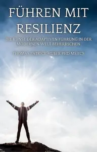 Führen mit Resilienz: Die Kunst der Adaptiven Führung in der Modernen Welt (German Edition)