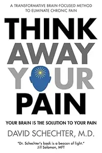 Think Away Your Pain: Your Brain is the Solution to Your Pain