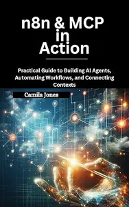 n8n & MCP in Action: Practical Guide to Building AI Agents, Automating Workflows, and Connecting Contexts