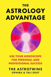 The Astrology Advantage: Use Your Horoscope for Personal and Professional Success