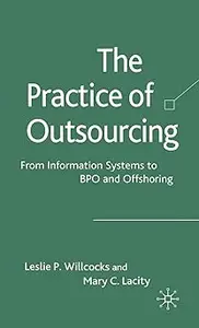 The Practice of Outsourcing: From Information Systems to BPO and Offshoring