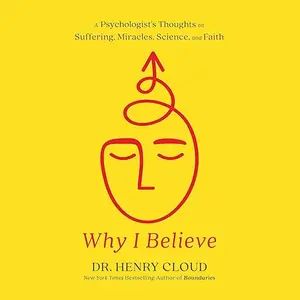 Why I Believe: A Psychologist's Thoughts on Suffering, Miracles, Science, and Faith [Audiobook]