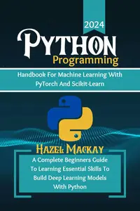 Python Programming Handbook For Machine Learning With Pytorch And Scikit-learn