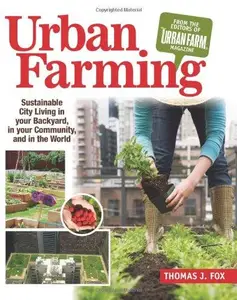 Urban Farming: Sustainable City Living in Your Backyard, in Your Community, and in the World