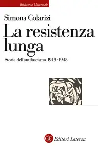 La resistenza lunga. Storia dell'antifascismo 1919-1945 - Simona Colarizi