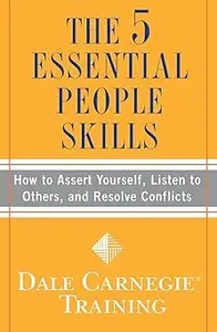 The 5 Essential People Skills: How to Assert Yourself, Listen to Others, and Resolve Conflicts