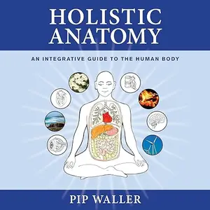 Holistic Anatomy: An Integrative Guide to the Human Body [Audiobook]