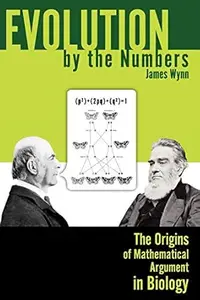 Evolution by the Numbers: The Origins of Mathematical Argument in Biology (Rhetoric of Science and Technology)
