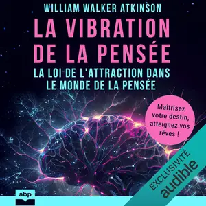 William Walker Atkinson, "La vibration de la pensée : La loi de l'attraction dans le monde de la pensée"