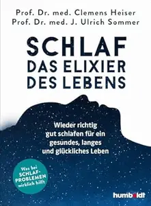 Schlaf - Das Elixier des Lebens: Wieder richtig gut schlafen für ein gesundes, langes und glückliches Leben