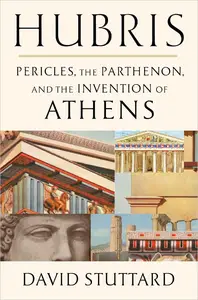 Hubris: Pericles, the Parthenon, and the Invention of Athens