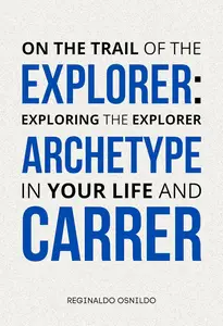 On the Trail of the Explorer: Exploring the Explorer Archetype in Your Life and Career